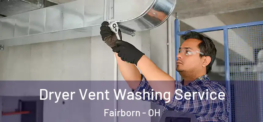 Dryer Vent Washing Service Fairborn - OH