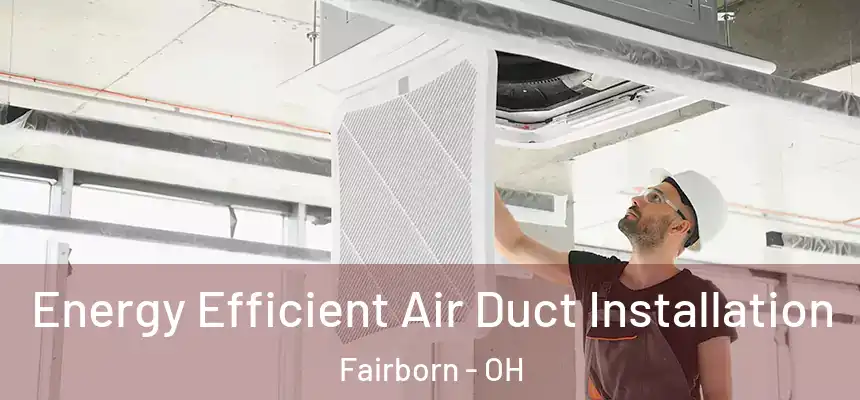 Energy Efficient Air Duct Installation Fairborn - OH
