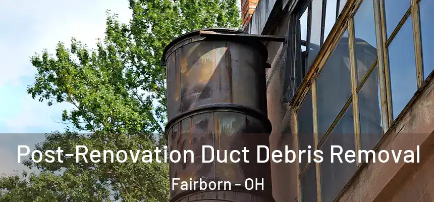  Post-Renovation Duct Debris Removal Fairborn - OH